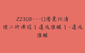 Z2308---[]潜意识清理二阶课程【道成催醒】-道成催醒