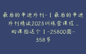 最后的辛迪外刊-【最后的辛迪外刊精读2023训练营课程_购课拍这个】-25800圆-358节