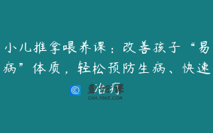 小儿推拿喂养课：改善孩子“易病”体质，轻松预防生病、快速治疗