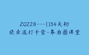 Z0228---[]34关初级录混打卡营-幕后圈课堂