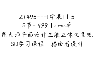 Z1495---[学浪]【55节-￥499】suens草图大师平面设计三维立体化呈现SU学习课程_描绘者设计
