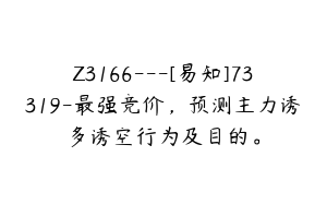 Z3166---[易知]73319-最强竞价，预测主力诱多诱空行为及目的。