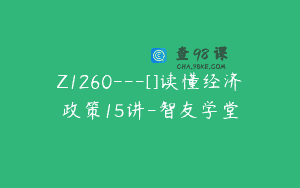 Z1260—[]读懂经济政策15讲-智友学堂