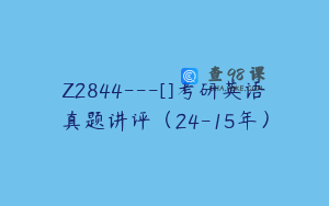 Z2844---[]考研英语真题讲评（24-15年）