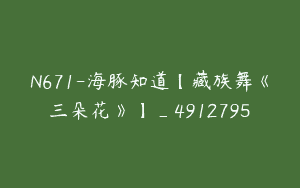 N671-海豚知道【藏族舞《三朵花》】_4912795
