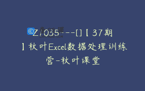 Z1035—[]【37期】秋叶Excel数据处理训练营-秋叶课堂