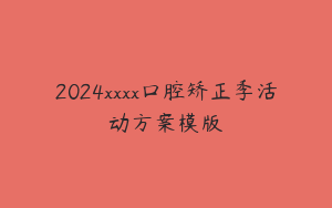 2024xxxx口腔矫正季活动方案模版