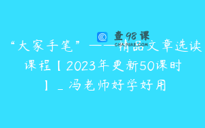 “大家手笔”——精品文章选读课程【2023年更新50课时】_冯老师好学好用