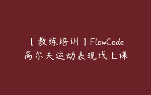 【教练培训】FlowCode高尔夫运动表现线上课