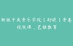 新版中央音乐学院【初级】音基视频课_艺雅教育