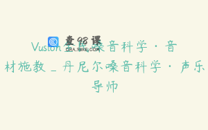 Vusion全民嗓音科学·音材施教_丹尼尔嗓音科学·声乐导师