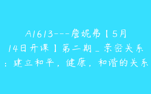 A1613—詹妮弗【5月14日开课】第二期_亲密关系：建立和平，健康，和谐的关系