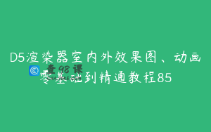 D5渲染器室内外效果图、动画零基础到精通教程85