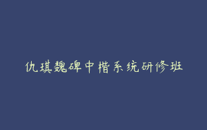 仇琪魏碑中楷系统研修班