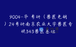 9004-华秾考研（兽医老胡）24考研南京农业大学兽医专硕343兽医基础