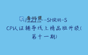 A1727—SHRM-SCP认证辅导线上精品班升级(第十一期)