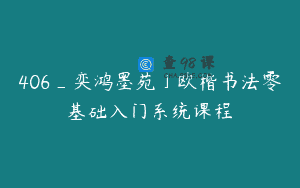 406_奕鸿墨苑」欧楷书法零基础入门系统课程