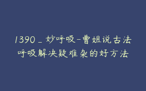 1390_妙呼吸-曹姐说古法呼吸解决疑难杂的好方法