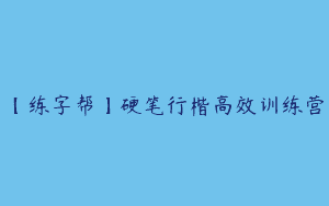 【练字帮】硬笔行楷高效训练营