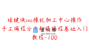 绿键侠cnc操机加工中心操作手工编程分中初级编程基础入门教程-100