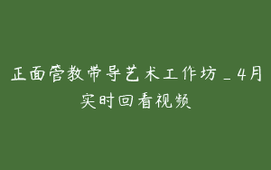 正面管教带导艺术工作坊_4月实时回看视频