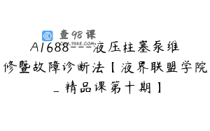 A1688—液压柱塞泵维修暨故障诊断法【液界联盟学院_精品课第十期】