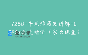 7250-牛老师历史讲解-LS801历史精讲（家长课堂）