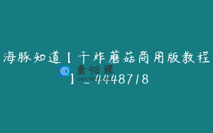 海豚知道【干炸蘑菇商用版教程】_4448718