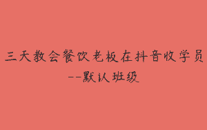 三天教会餐饮老板在抖音收学员–默认班级