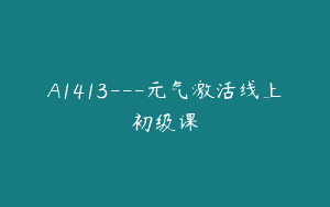 A1413—元气激活线上初级课
