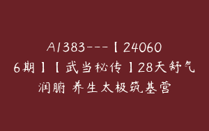 A1383—【240606期】【武当秘传】28天舒气润腑・养生太极筑基营