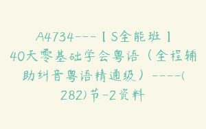 A4734---【S全能班】40天零基础学会粤语（全程辅助纠音粤语精通级）----(282)节-2资料