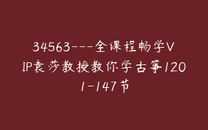 34563---全课程畅学VIP袁莎教授教你学古筝1201-147节