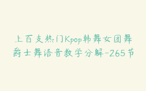 上百支热门Kpop韩舞女团舞爵士舞语音教学分解-265节