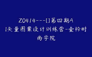 Z0414---[]第四期AI矢量图案设计训练营-壹衿时尚学院