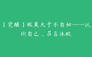 【觉醒】败莫大于不自知——认识自己_召言沐畋