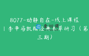 8077-动静自在-线上课程｜李辛马凯翰经典本草研习（第三期）