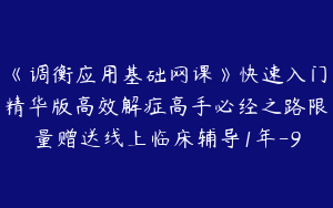 《调衡应用基础网课》快速入门精华版高效解症高手必经之路限量赠送线上临床辅导1年-9
