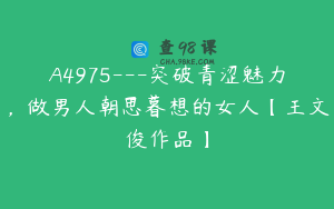 A4975---突破青涩魅力，做男人朝思暮想的女人【王文俊作品】
