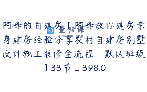 阿峰的自建房【阿峰教你建房亲身建房经验分享农村自建房别墅设计施工装修全流程_默认班级】33节_398.0