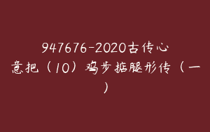 947676-2020古传心意把（10）鸡步掂腿形传（一）
