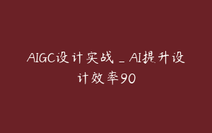 AIGC设计实战_AI提升设计效率90