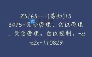 Z3163—[易知]133475-资金管理，仓位管理，资金管理。仓位控制。-aira2c-110829