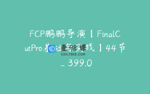 FCP鹏鹏导演【FinalCutPro基础与实践】44节_399.0