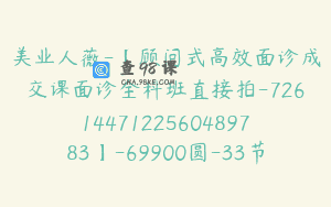 美业人薇-【顾问式高效面诊成交课面诊全科班直接拍-7261447122560489783】-69900圆-33节