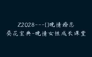 Z2028—[]晚情婚恋葵花宝典-晚情女性成长课堂