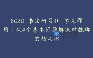 8020-书法研习社-拿来即用丨从4个基本问题解决对魏碑的初认识