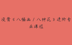 没骨《八幅画／八种花》进阶专业课程