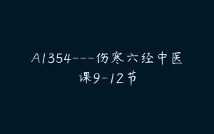 A1354—伤寒六经中医课9-12节