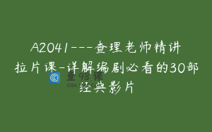 A2041—查理老师精讲拉片课-详解编剧必看的30部经典影片